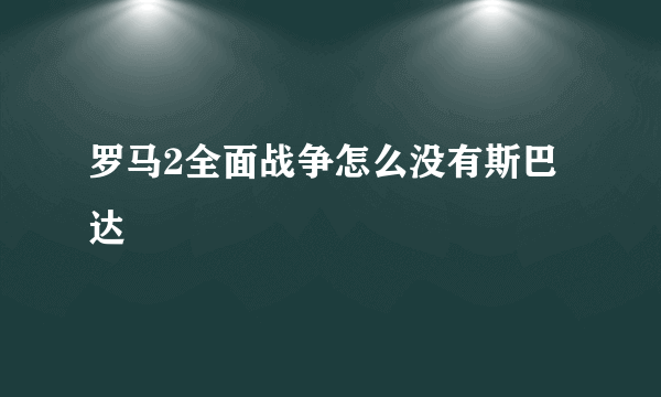 罗马2全面战争怎么没有斯巴达