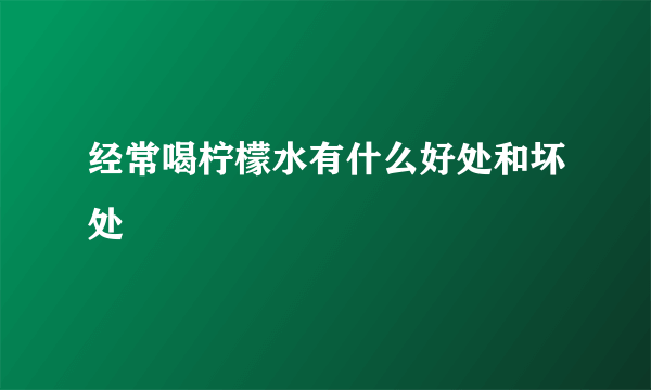 经常喝柠檬水有什么好处和坏处