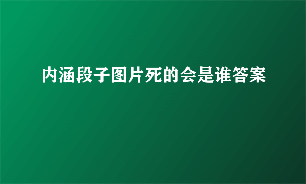 内涵段子图片死的会是谁答案