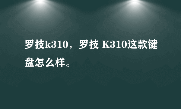 罗技k310，罗技 K310这款键盘怎么样。