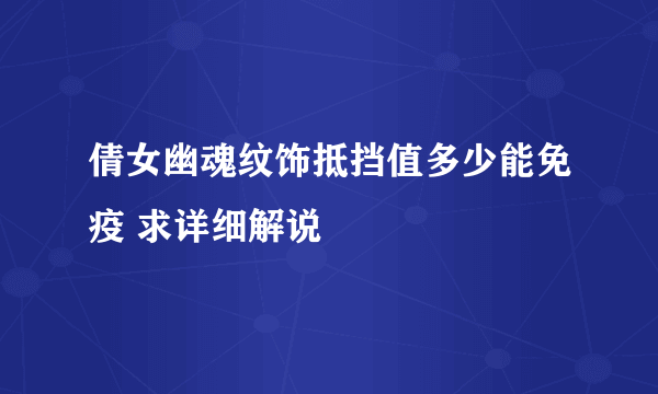 倩女幽魂纹饰抵挡值多少能免疫 求详细解说