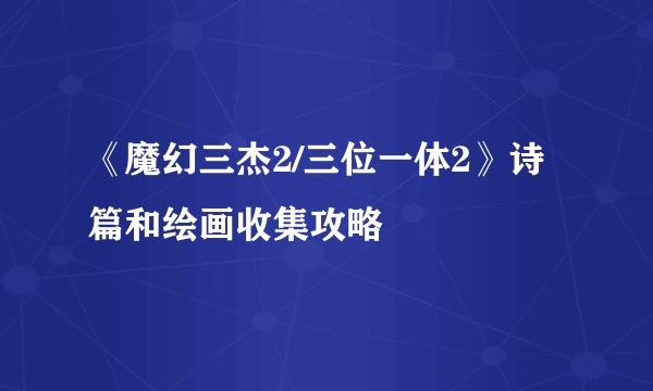 《魔幻三杰2/三位一体2》诗篇和绘画收集攻略