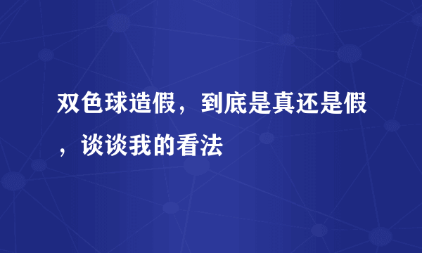 双色球造假，到底是真还是假，谈谈我的看法