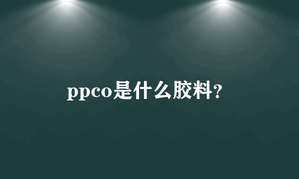 ppco是什么胶料？