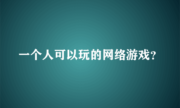 一个人可以玩的网络游戏？