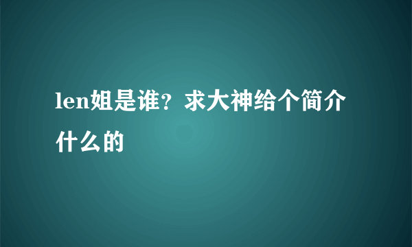 len姐是谁？求大神给个简介什么的