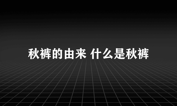 秋裤的由来 什么是秋裤