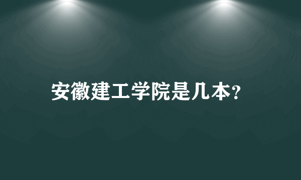 安徽建工学院是几本？