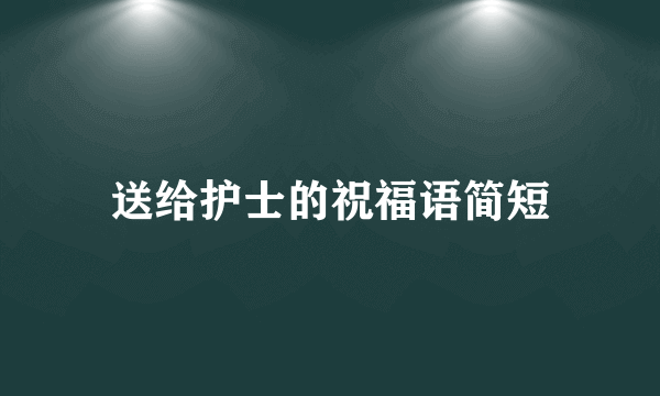 送给护士的祝福语简短