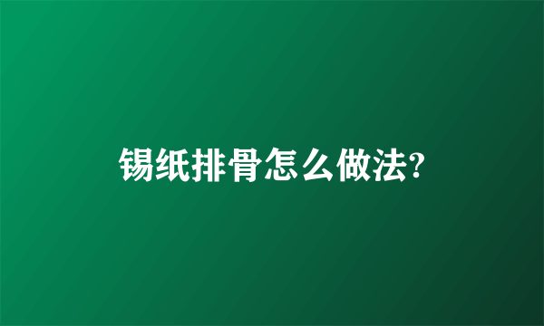 锡纸排骨怎么做法?