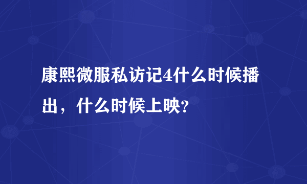 康熙微服私访记4什么时候播出，什么时候上映？