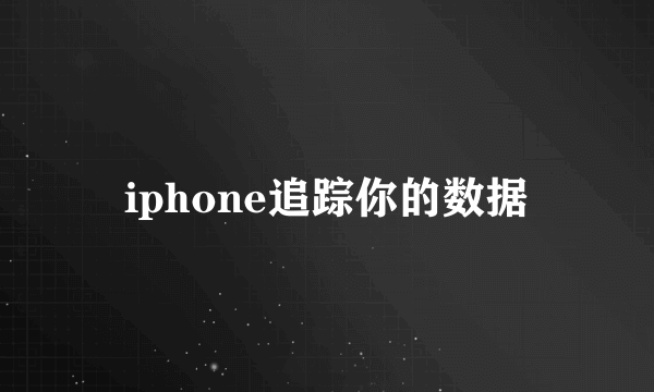 iphone追踪你的数据