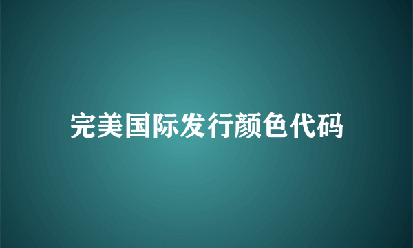 完美国际发行颜色代码