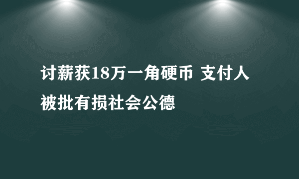 讨薪获18万一角硬币 支付人被批有损社会公德