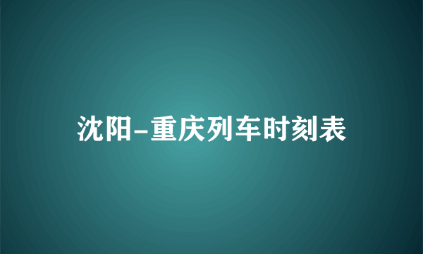 沈阳-重庆列车时刻表