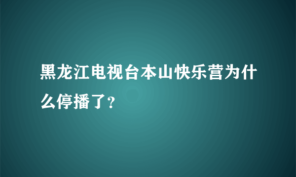 黑龙江电视台本山快乐营为什么停播了？