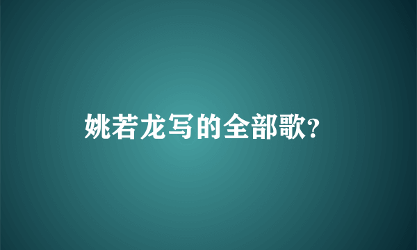 姚若龙写的全部歌？