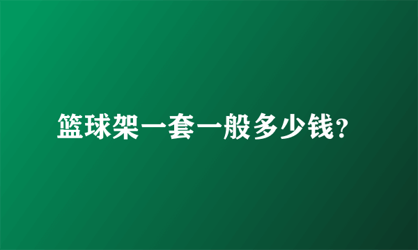 篮球架一套一般多少钱？