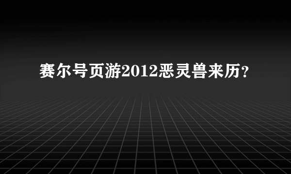 赛尔号页游2012恶灵兽来历？