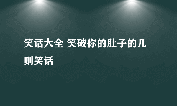 笑话大全 笑破你的肚子的几则笑话