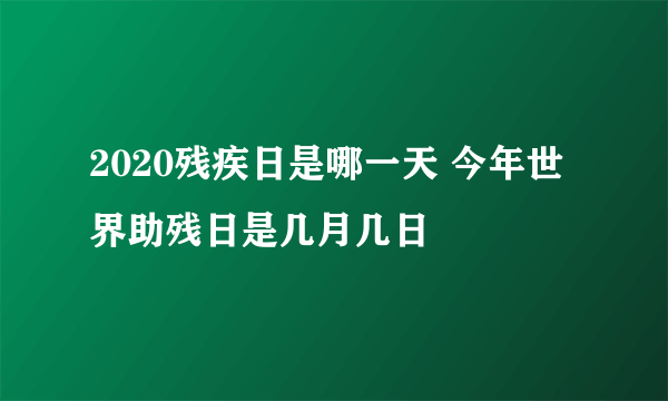 2020残疾日是哪一天 今年世界助残日是几月几日