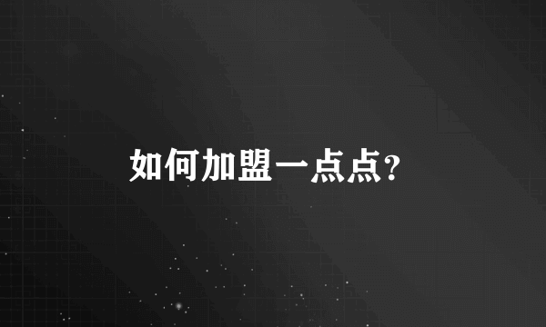 如何加盟一点点？