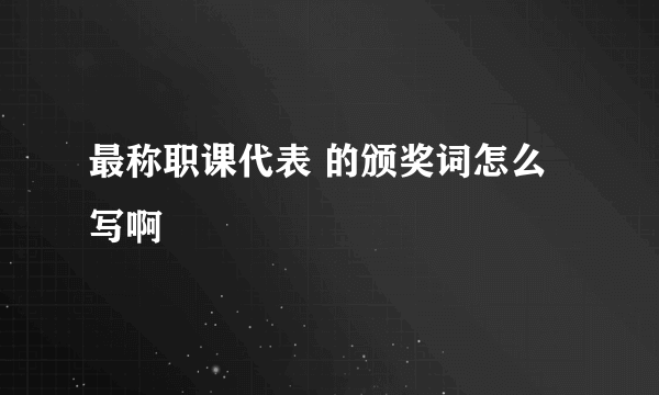 最称职课代表 的颁奖词怎么写啊