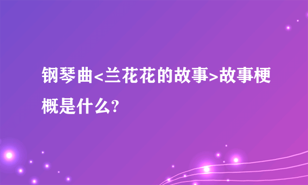 钢琴曲<兰花花的故事>故事梗概是什么?