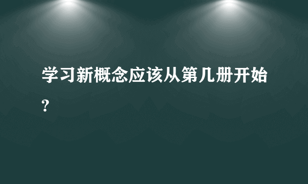 学习新概念应该从第几册开始?