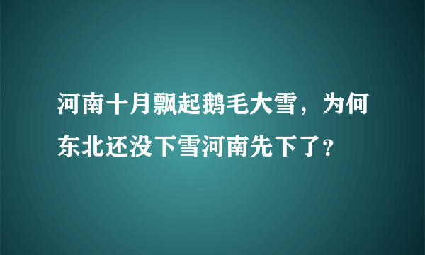 河南十月飘起鹅毛大雪，为何东北还没下雪河南先下了？