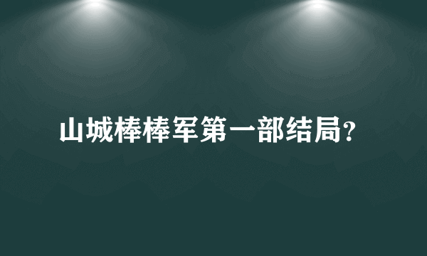 山城棒棒军第一部结局？