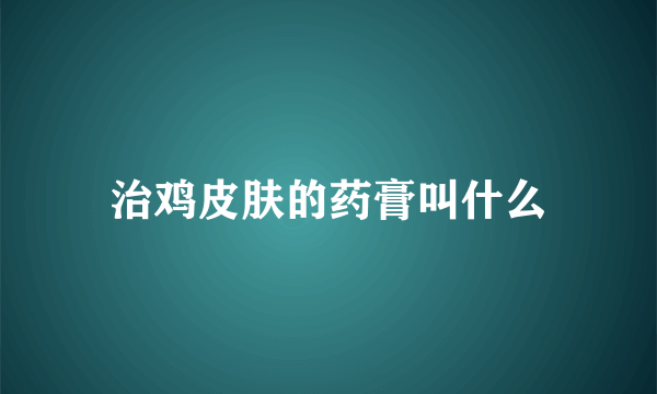 治鸡皮肤的药膏叫什么