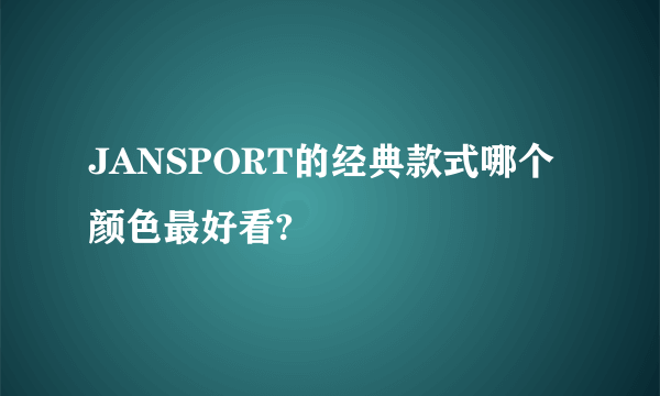 JANSPORT的经典款式哪个颜色最好看?