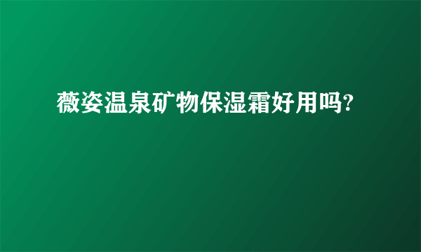 薇姿温泉矿物保湿霜好用吗?