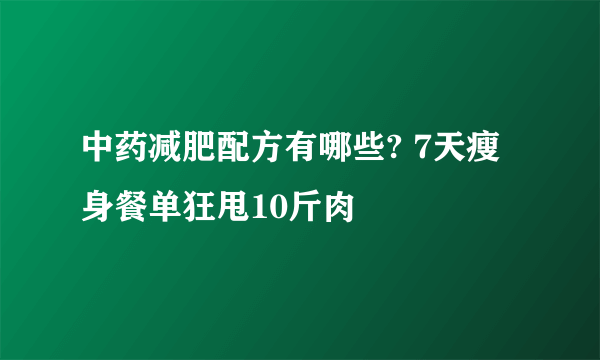 中药减肥配方有哪些? 7天瘦身餐单狂甩10斤肉