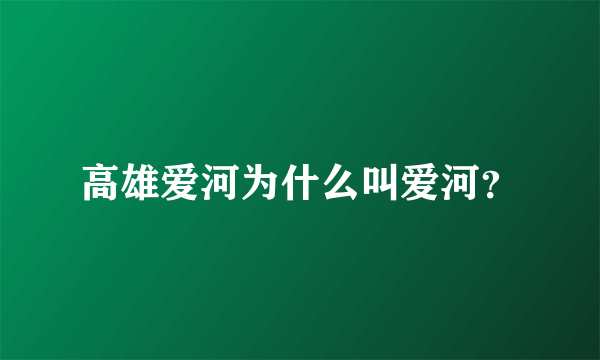 高雄爱河为什么叫爱河？