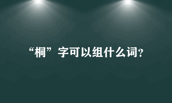 “桐”字可以组什么词？