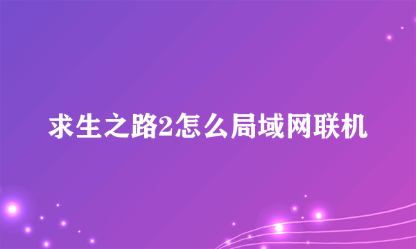 求生之路2怎么局域网联机