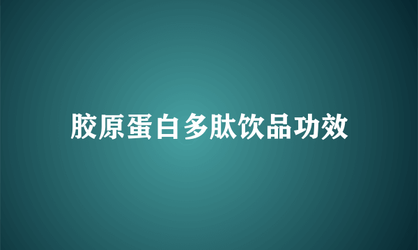 胶原蛋白多肽饮品功效