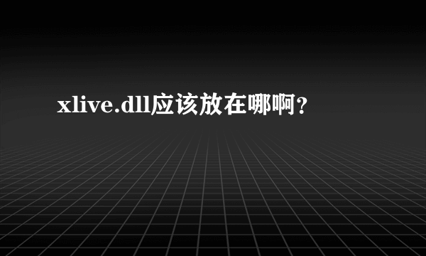 xlive.dll应该放在哪啊？