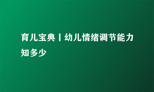 育儿宝典丨幼儿情绪调节能力知多少