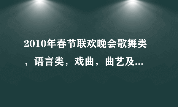 2010年春节联欢晚会歌舞类，语言类，戏曲，曲艺及其它类获奖节目分别是哪些?