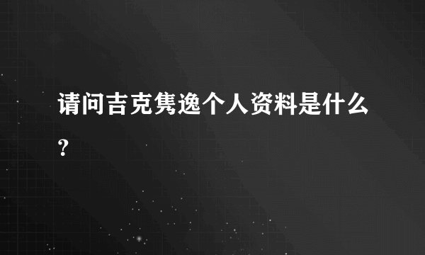 请问吉克隽逸个人资料是什么？