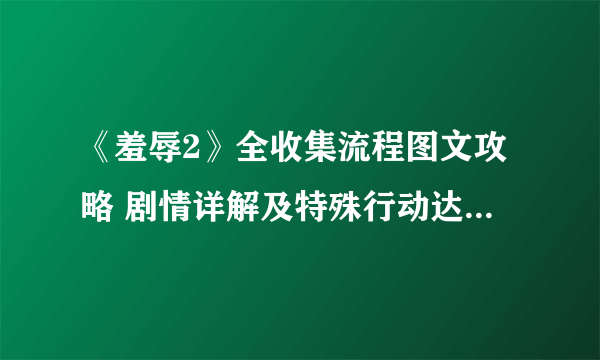 《羞辱2》全收集流程图文攻略 剧情详解及特殊行动达成图文攻略