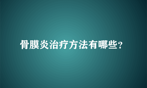 骨膜炎治疗方法有哪些？