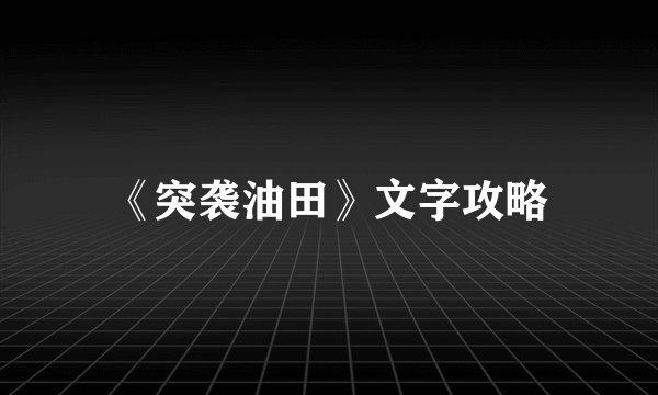 《突袭油田》文字攻略