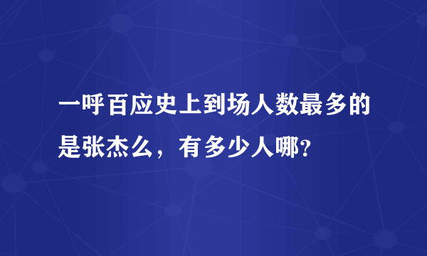 一呼百应史上到场人数最多的是张杰么，有多少人哪？