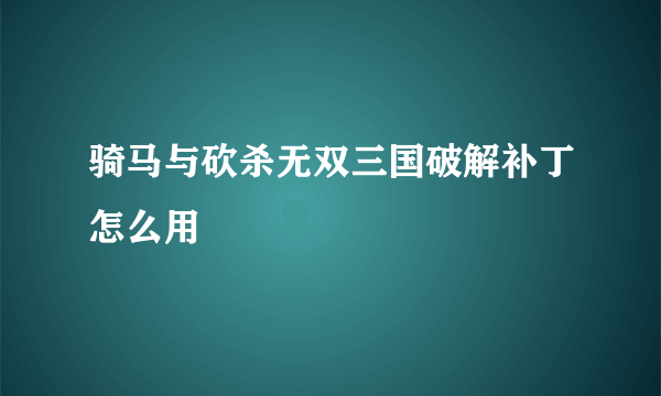 骑马与砍杀无双三国破解补丁怎么用