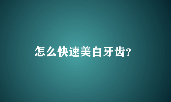 怎么快速美白牙齿？