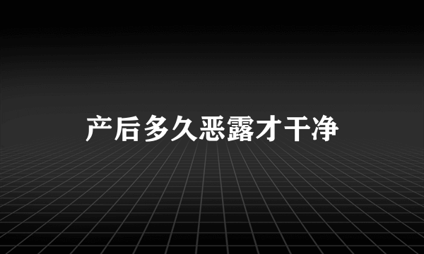 产后多久恶露才干净